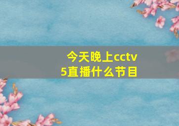 今天晚上cctv 5直播什么节目